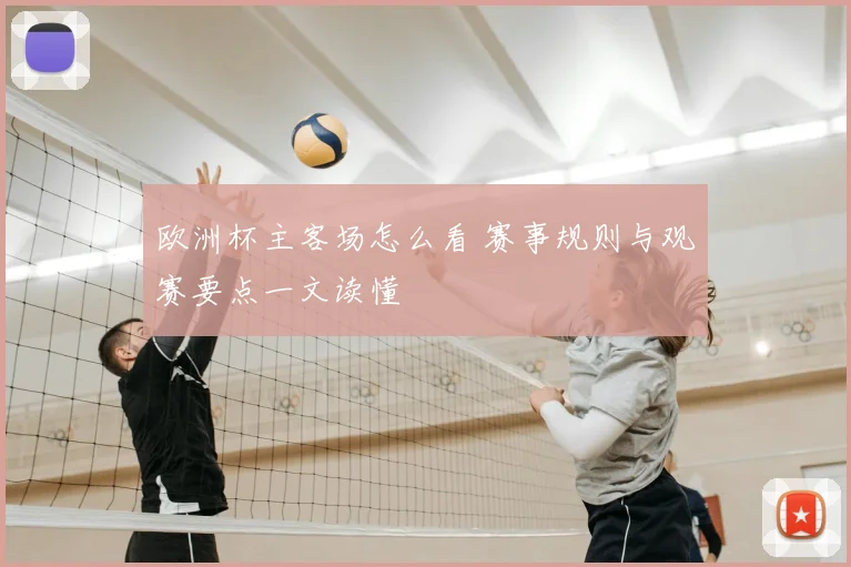 欧洲杯主客场怎么看 赛事规则与观赛要点一文读懂