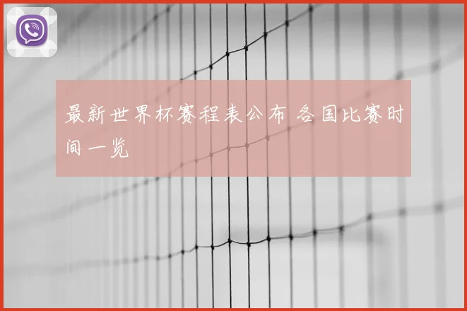 最新世界杯赛程表公布 各国比赛时间一览