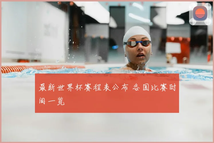 最新世界杯赛程表公布 各国比赛时间一览